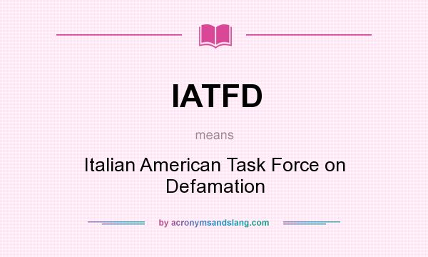 What does IATFD mean? It stands for Italian American Task Force on Defamation