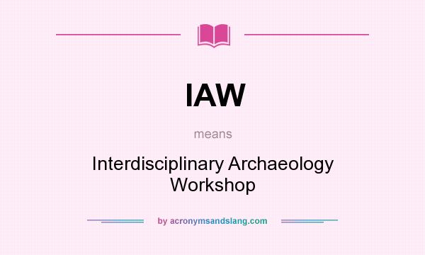 What does IAW mean? It stands for Interdisciplinary Archaeology Workshop