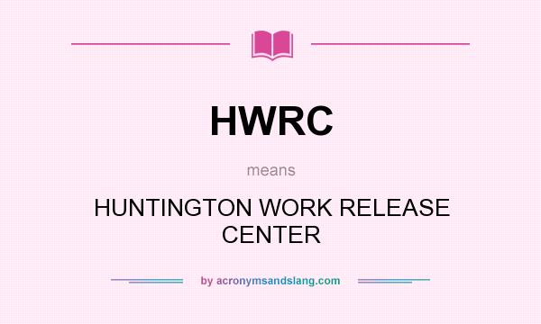What does HWRC mean? It stands for HUNTINGTON WORK RELEASE CENTER