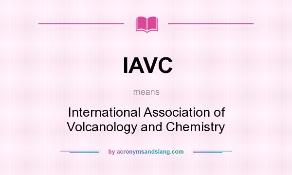 What does IAVC mean? It stands for International Association of Volcanology and Chemistry