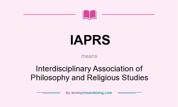 What does IAPRS mean? It stands for Interdisciplinary Association of Philosophy and Religious Studies