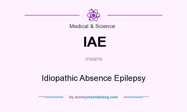 What does IAE mean? It stands for Idiopathic Absence Epilepsy