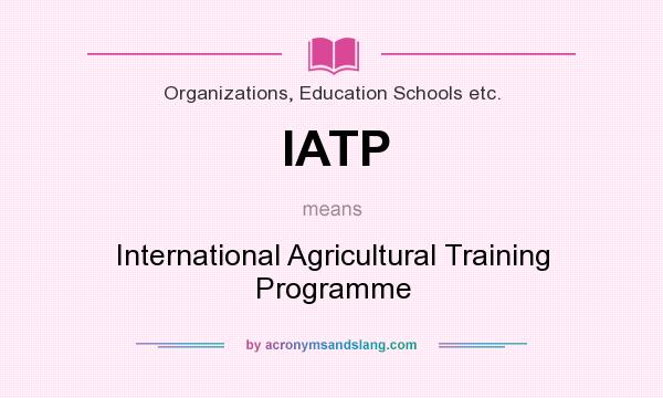 What does IATP mean? It stands for International Agricultural Training Programme