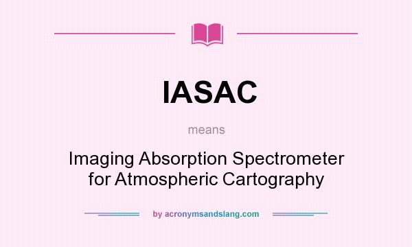 What does IASAC mean? It stands for Imaging Absorption Spectrometer for Atmospheric Cartography