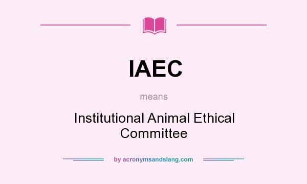 What does IAEC mean? It stands for Institutional Animal Ethical Committee