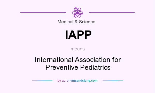 What does IAPP mean? It stands for International Association for Preventive Pediatrics