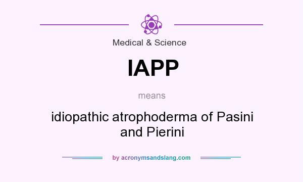 What does IAPP mean? It stands for idiopathic atrophoderma of Pasini and Pierini