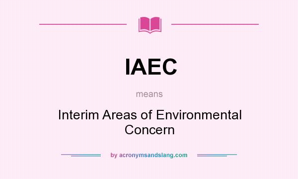 What does IAEC mean? It stands for Interim Areas of Environmental Concern