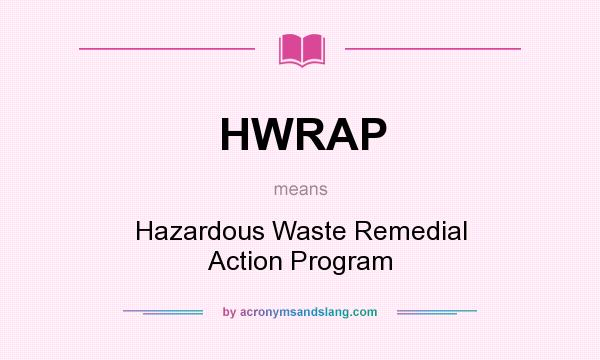 What does HWRAP mean? It stands for Hazardous Waste Remedial Action Program