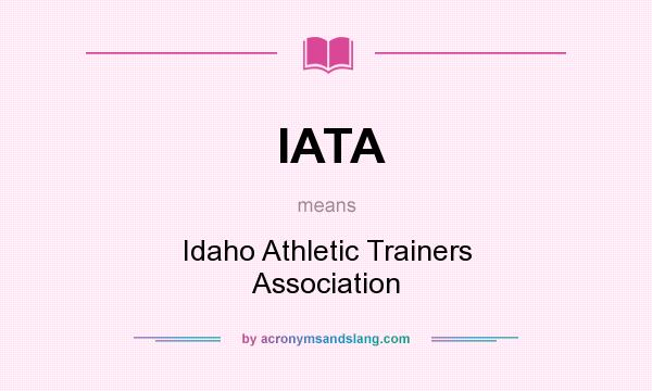 What does IATA mean? It stands for Idaho Athletic Trainers Association