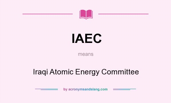 What does IAEC mean? It stands for Iraqi Atomic Energy Committee