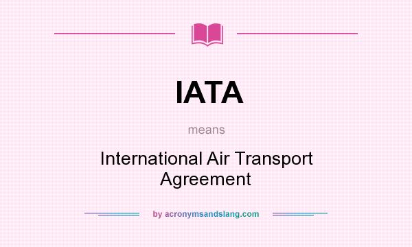 What does IATA mean? It stands for International Air Transport Agreement