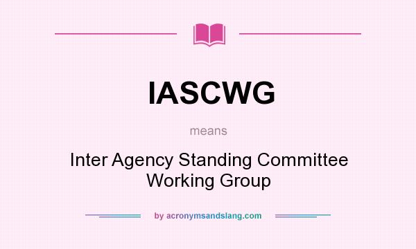 What does IASCWG mean? It stands for Inter Agency Standing Committee Working Group
