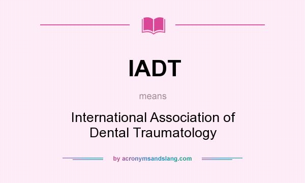 What does IADT mean? It stands for International Association of Dental Traumatology