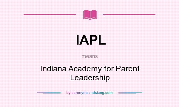 What does IAPL mean? It stands for Indiana Academy for Parent Leadership