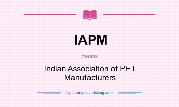 What does IAPM mean? It stands for Indian Association of PET Manufacturers