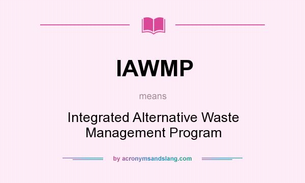 What does IAWMP mean? It stands for Integrated Alternative Waste Management Program