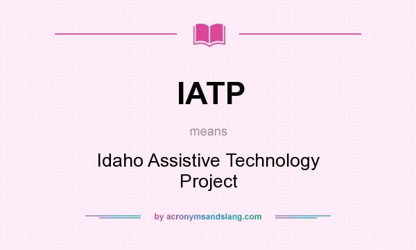 What does IATP mean? It stands for Idaho Assistive Technology Project