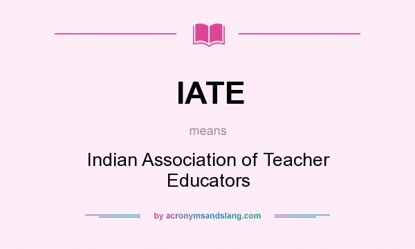What does IATE mean? It stands for Indian Association of Teacher Educators