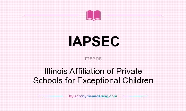 What does IAPSEC mean? It stands for Illinois Affiliation of Private Schools for Exceptional Children