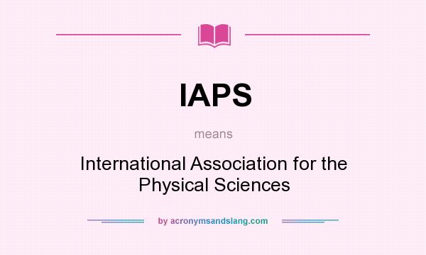 What does IAPS mean? It stands for International Association for the Physical Sciences