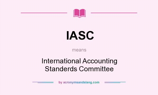 What does IASC mean? It stands for International Accounting Standerds Committee