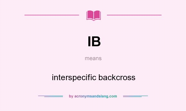What does IB mean? It stands for interspecific backcross