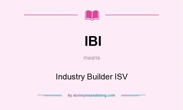What does IBI mean? It stands for Industry Builder ISV