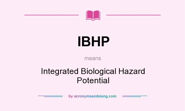 What does IBHP mean? It stands for Integrated Biological Hazard Potential