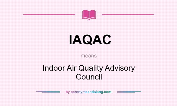 What does IAQAC mean? It stands for Indoor Air Quality Advisory Council