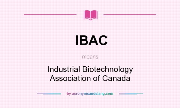 What does IBAC mean? It stands for Industrial Biotechnology Association of Canada