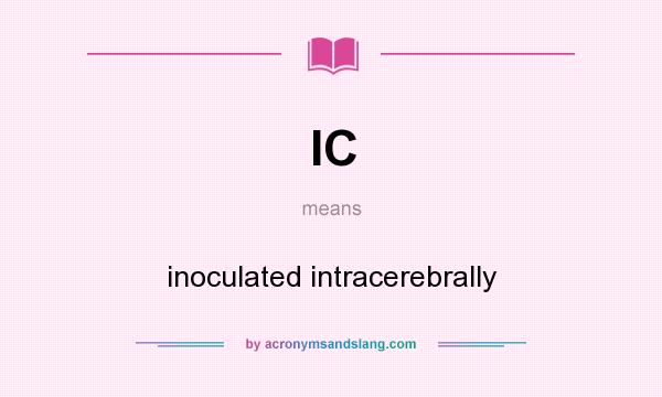 What does IC mean? It stands for inoculated intracerebrally