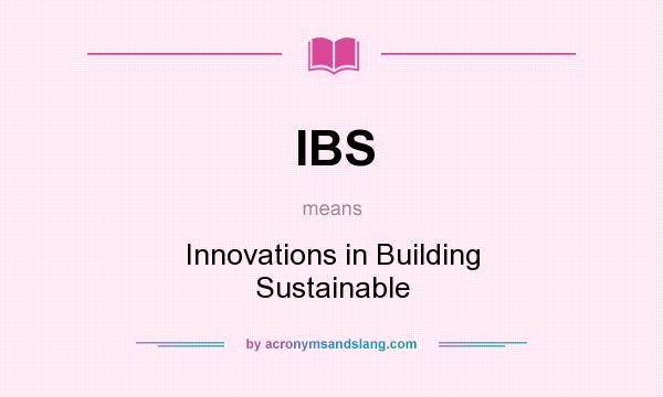 What does IBS mean? It stands for Innovations in Building Sustainable
