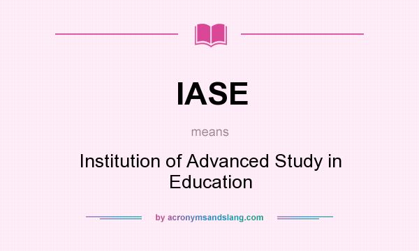 What does IASE mean? It stands for Institution of Advanced Study in Education