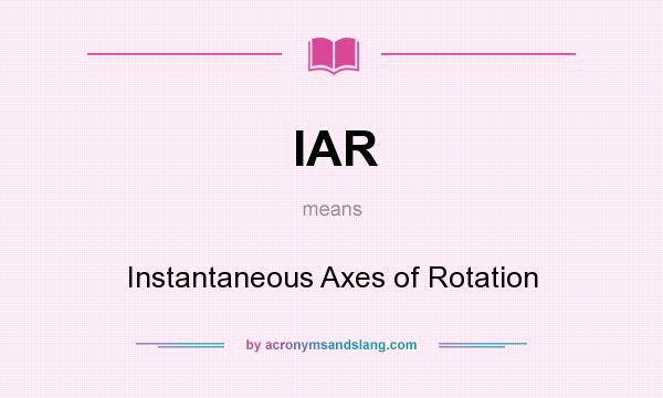 What does IAR mean? It stands for Instantaneous Axes of Rotation