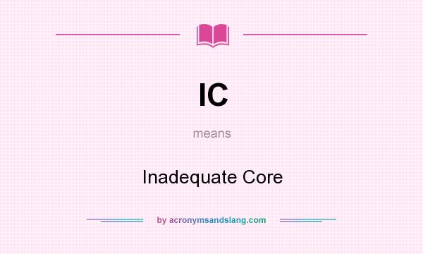 What does IC mean? It stands for Inadequate Core