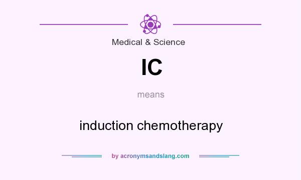 What does IC mean? It stands for induction chemotherapy