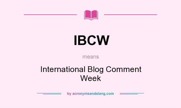 What does IBCW mean? It stands for International Blog Comment Week