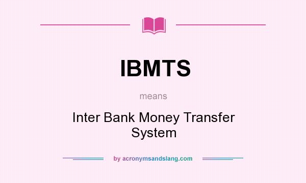 What does IBMTS mean? It stands for Inter Bank Money Transfer System