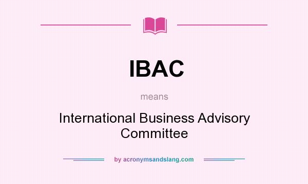 What does IBAC mean? It stands for International Business Advisory Committee