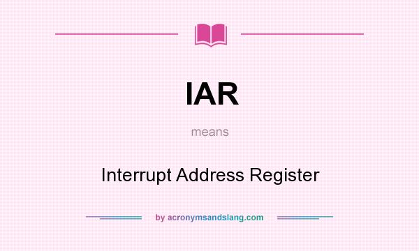 What does IAR mean? It stands for Interrupt Address Register