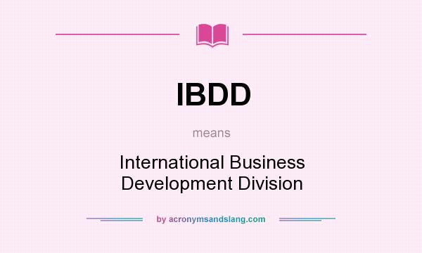 What does IBDD mean? It stands for International Business Development Division