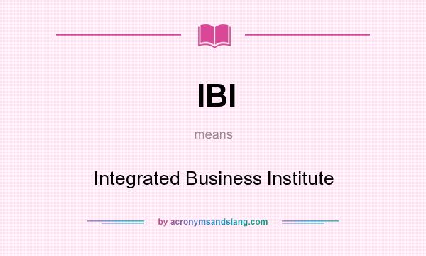 What does IBI mean? It stands for Integrated Business Institute