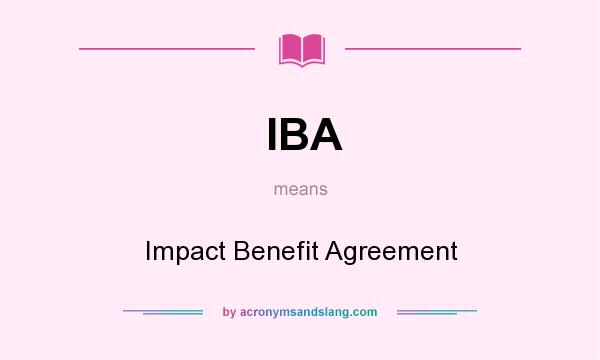 What does IBA mean? It stands for Impact Benefit Agreement