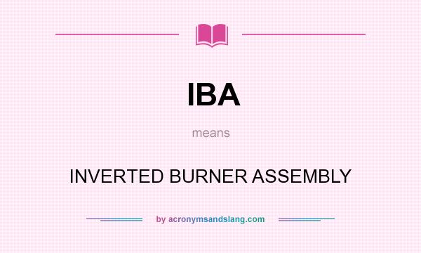 What does IBA mean? It stands for INVERTED BURNER ASSEMBLY