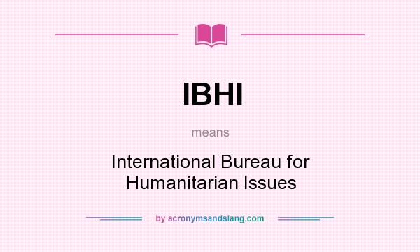 What does IBHI mean? It stands for International Bureau for Humanitarian Issues