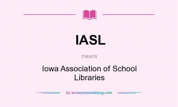 What does IASL mean? It stands for Iowa Association of School Libraries