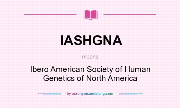What does IASHGNA mean? It stands for Ibero American Society of Human Genetics of North America