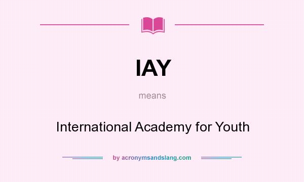 What does IAY mean? It stands for International Academy for Youth