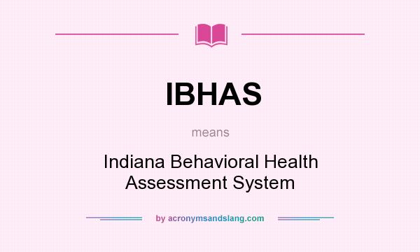 What does IBHAS mean? It stands for Indiana Behavioral Health Assessment System